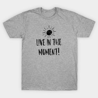 Live in the Moment 1 T-Shirt